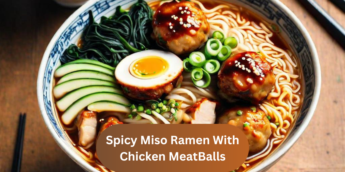 Spicy Miso Ramen With Chicken MeatBalls